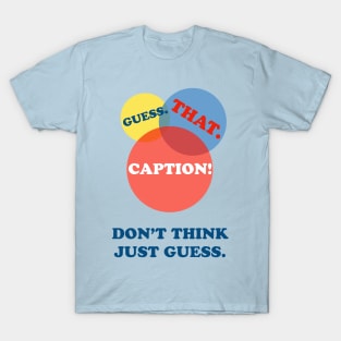 GUESS. THAT. CAPTION! T-Shirt